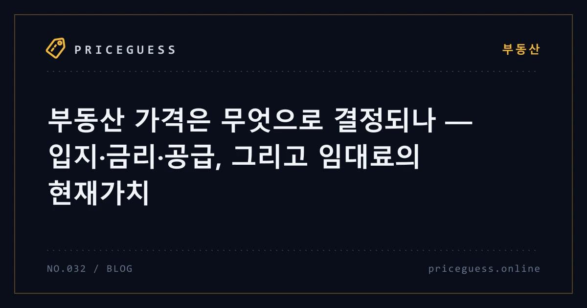 부동산 가격은 무엇으로 결정되나 — 입지·금리·공급, 그리고 임대료의 현재가치 — PriceGuess 블로그 타이틀 카드